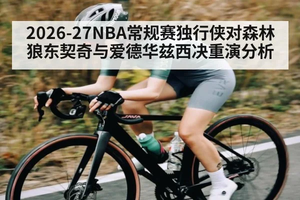 2026-27NBA常规赛独行侠对森林狼东契奇与爱德华兹西决重演分析